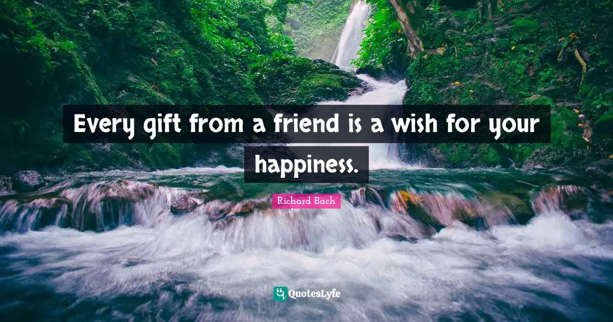 Richard Bach Quotes: Every gift from a friend is a wish for your happiness.