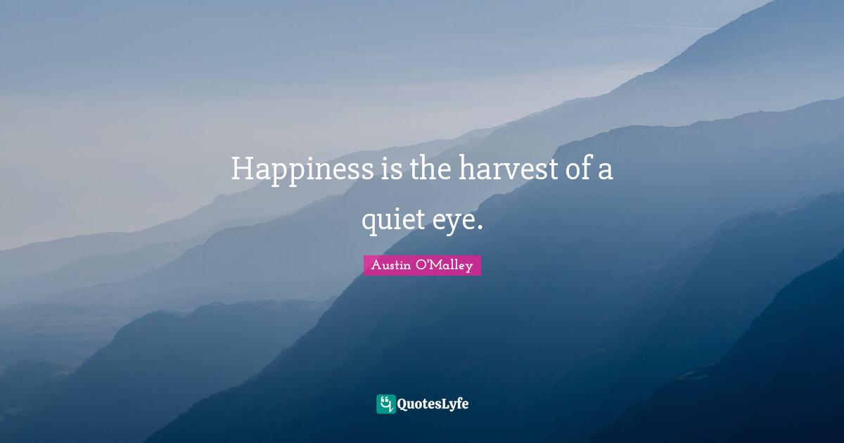 Happiness is the harvest of a quiet eye.