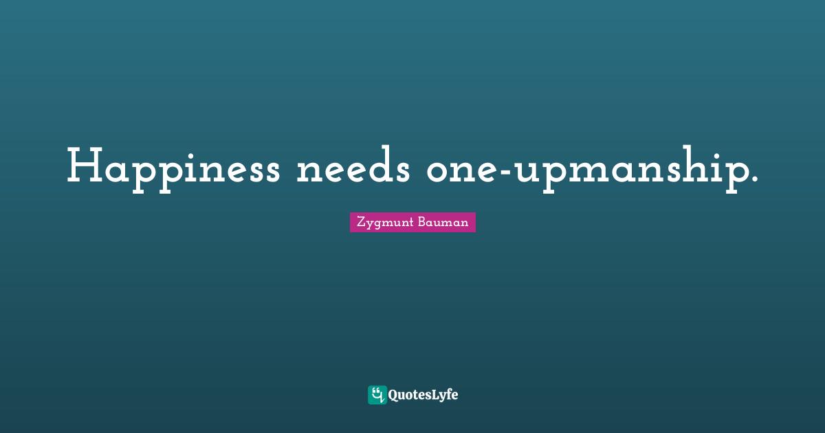 Happiness needs one-upmanship.
