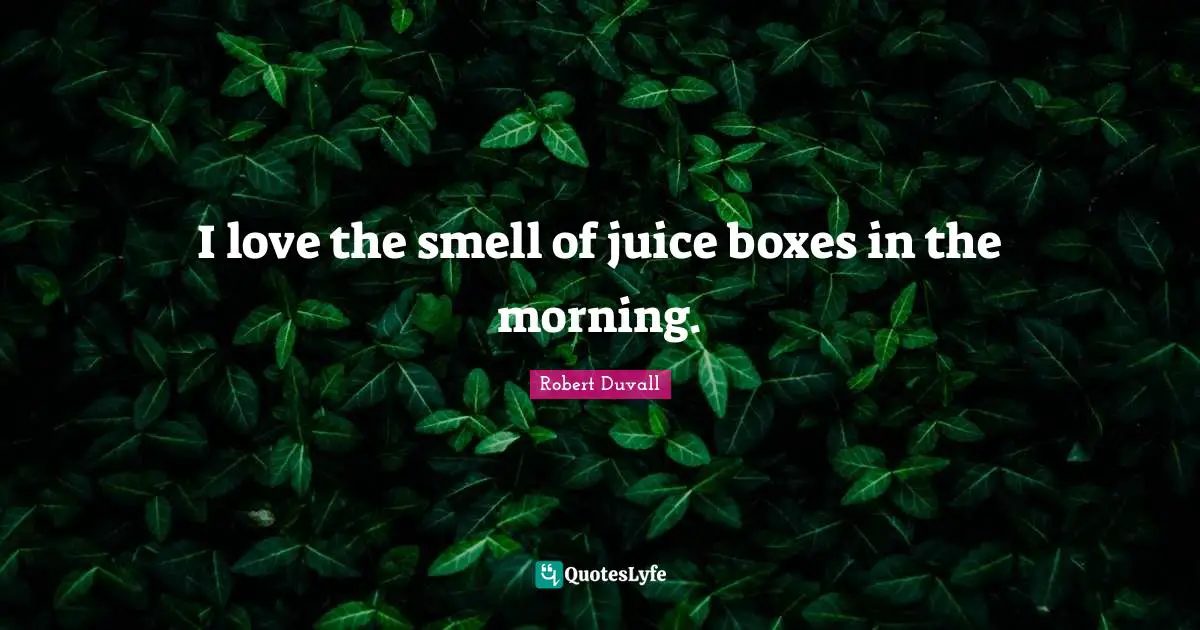 I love the smell of juice boxes in the morning.