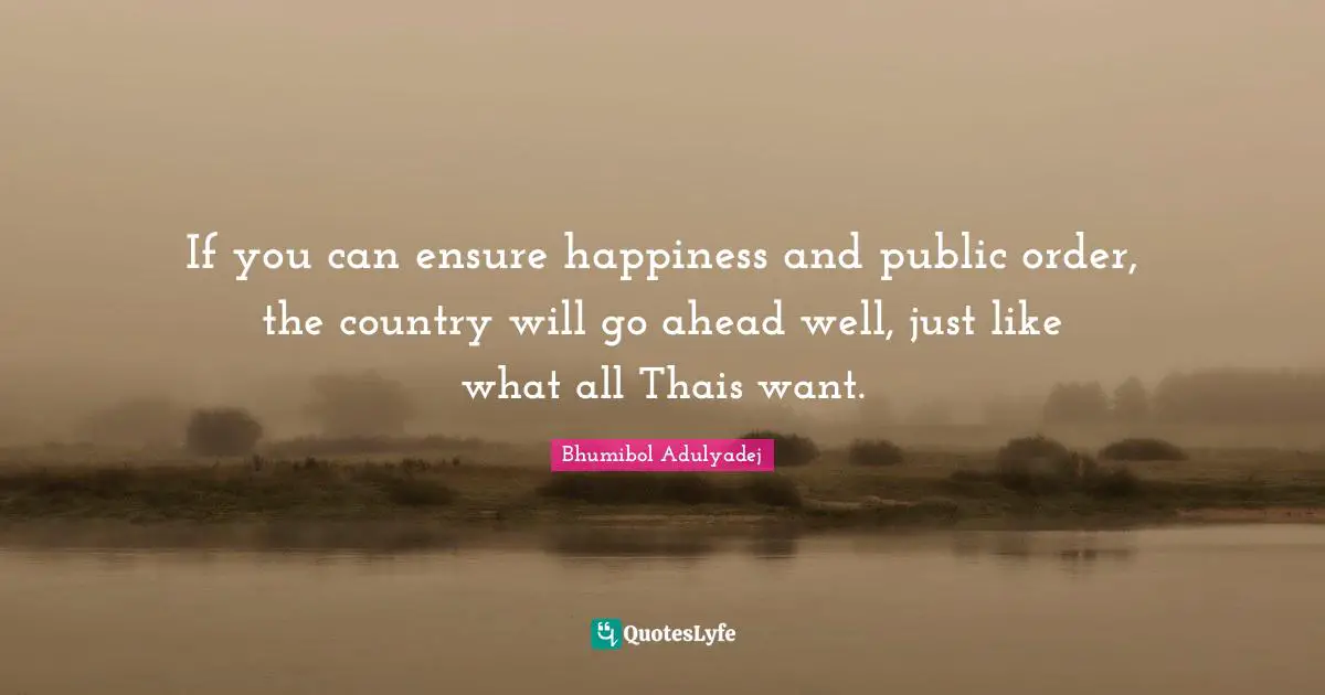 If you can ensure happiness and public order, the country will go ahead well, just like what all Thais want.