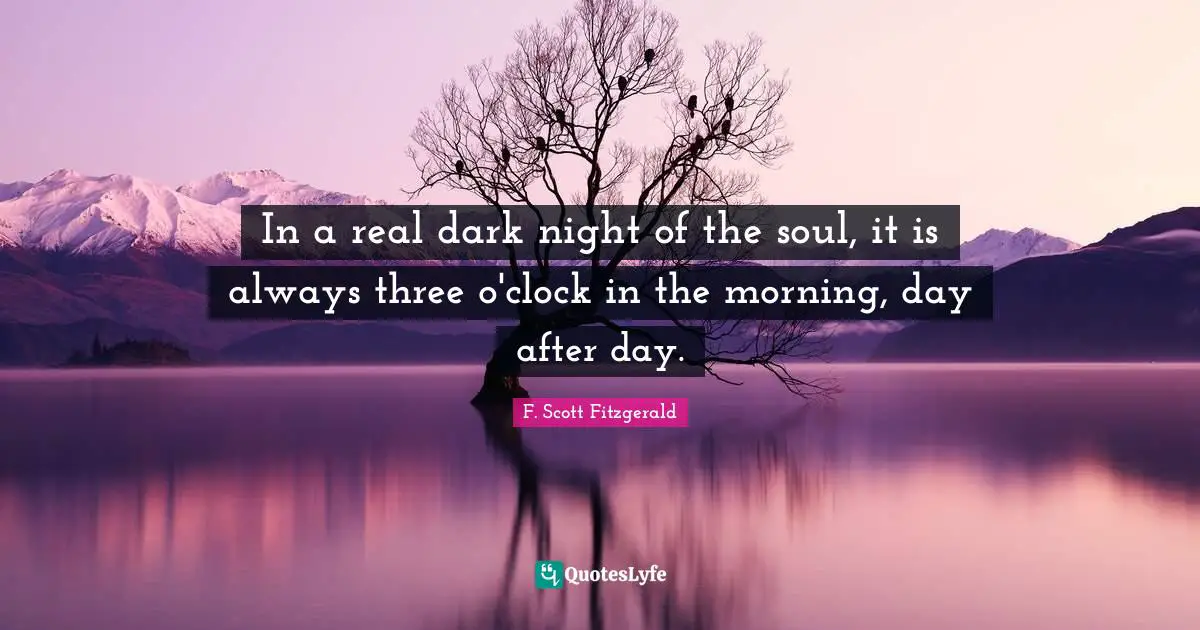 Night Quotes: "In a real dark night of the soul, it is always three o'clock in the morning, day after day."
