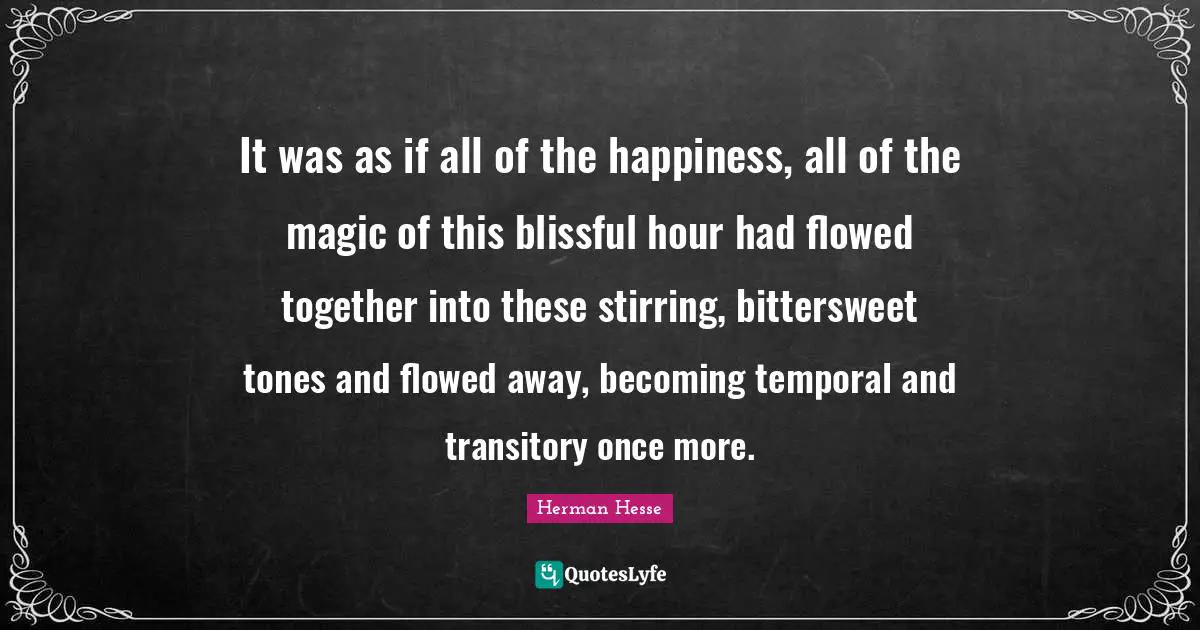 Bittersweet Quotes: "It was as if all of the happiness, all of the magic of this blissful hour had flowed together into these stirring, bittersweet tones and flowed away, becoming temporal and transitory once more."