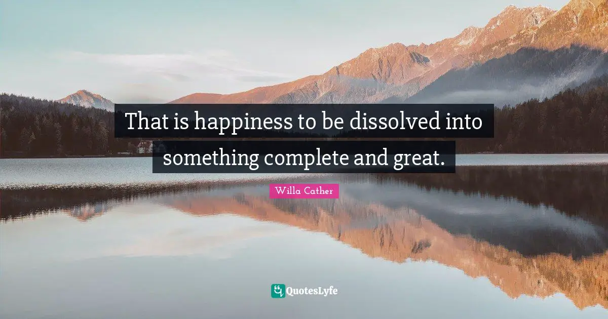 That is happiness to be dissolved into something complete and great.