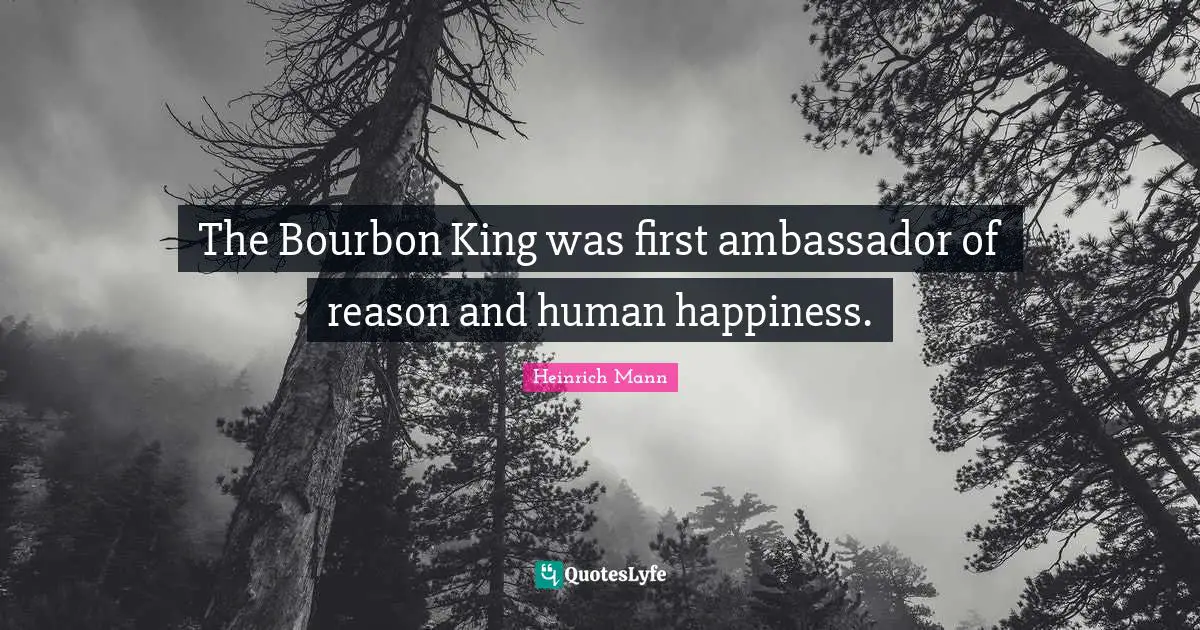 The Bourbon King was first ambassador of reason and human happiness.