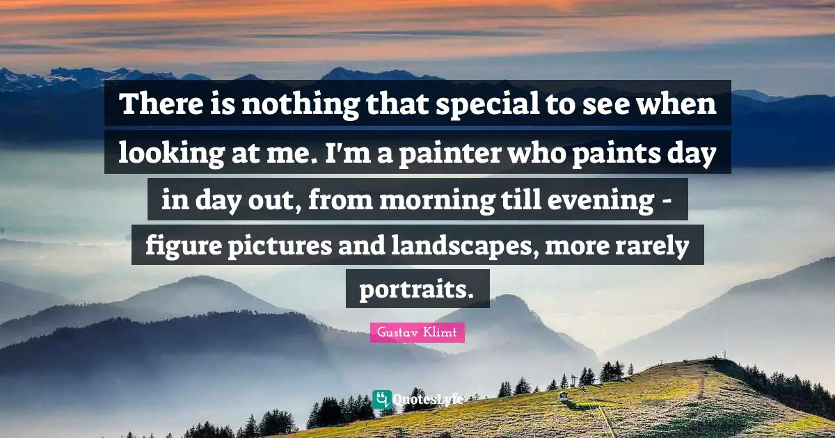 There is nothing that special to see when looking at me. I'm a painter who paints day in day out, from morning till evening - figure pictures and landscapes, more rarely portraits.