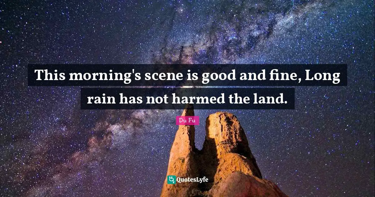 This morning's scene is good and fine, Long rain has not harmed the land.