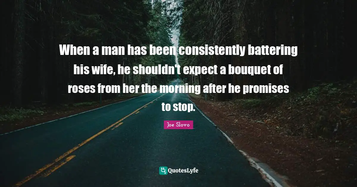 Joe Slovo Quotes: "When a man has been consistently battering his wife, he shouldn't expect a bouquet of roses from her the morning after he promises to stop."