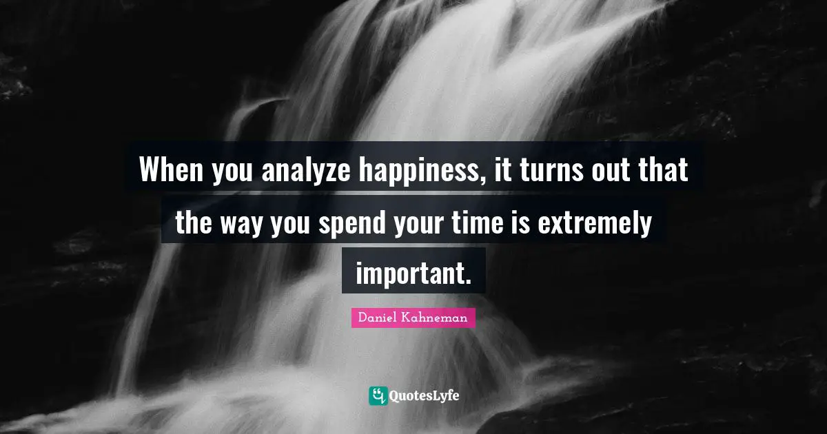When you analyze happiness, it turns out that the way you spend your time is extremely important.