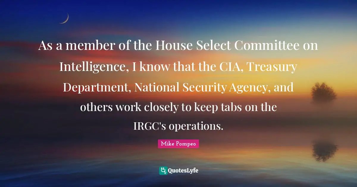 As a member of the House Select Committee on Intelligence, I know that the CIA, Treasury Department, National Security Agency, and others work closely to keep tabs on the IRGC's operations.