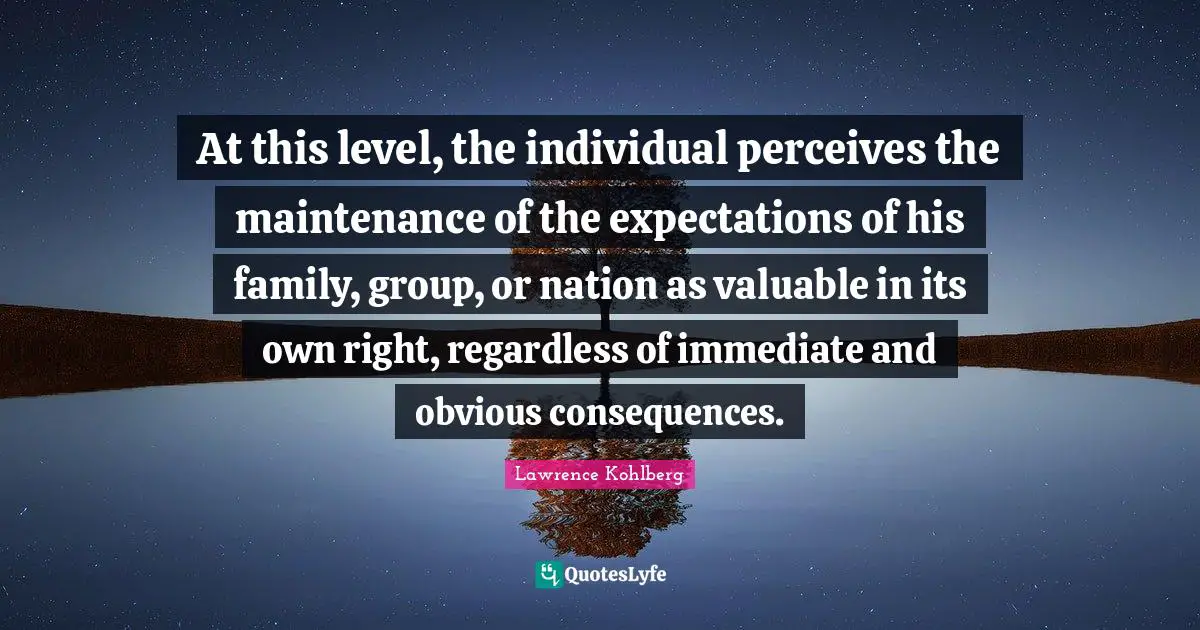 At this level, the individual perceives the maintenance of the expectations of his family, group, or nation as valuable in its own right, regardless of immediate and obvious consequences.