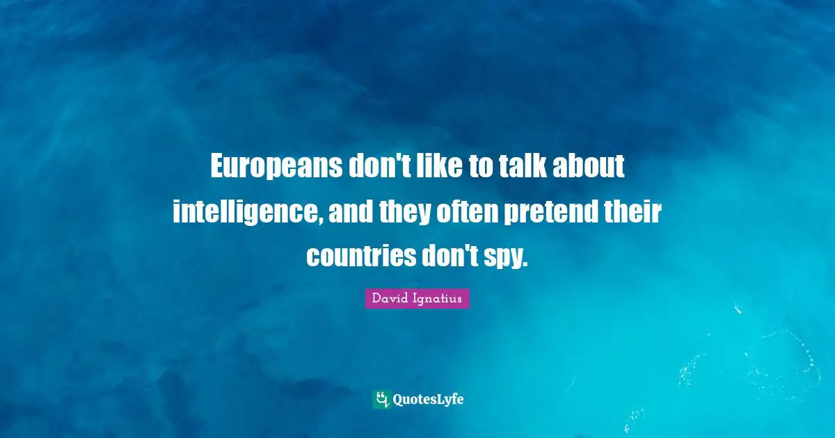 Europeans don't like to talk about intelligence, and they often pretend their countries don't spy.