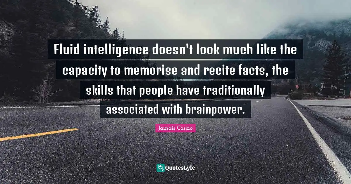 Fluid intelligence doesn't look much like the capacity to memorise and recite facts, the skills that people have traditionally associated with brainpower.