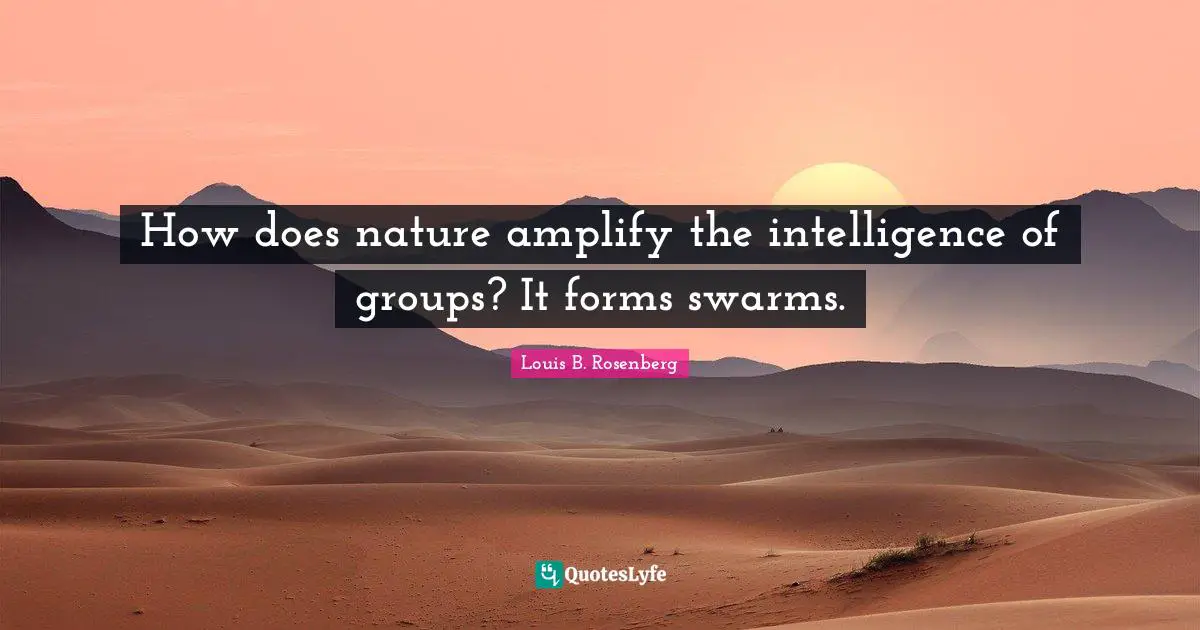How does nature amplify the intelligence of groups? It forms swarms.