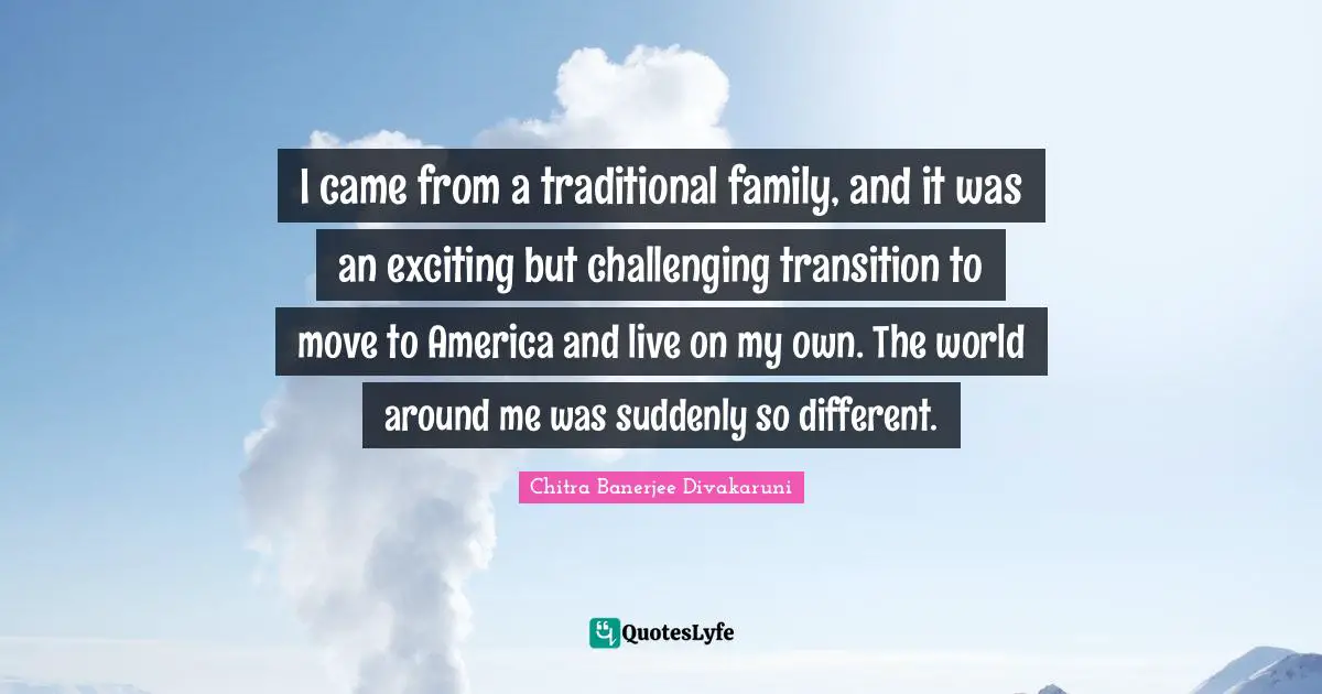 I came from a traditional family, and it was an exciting but challenging transition to move to America and live on my own. The world around me was suddenly so different.