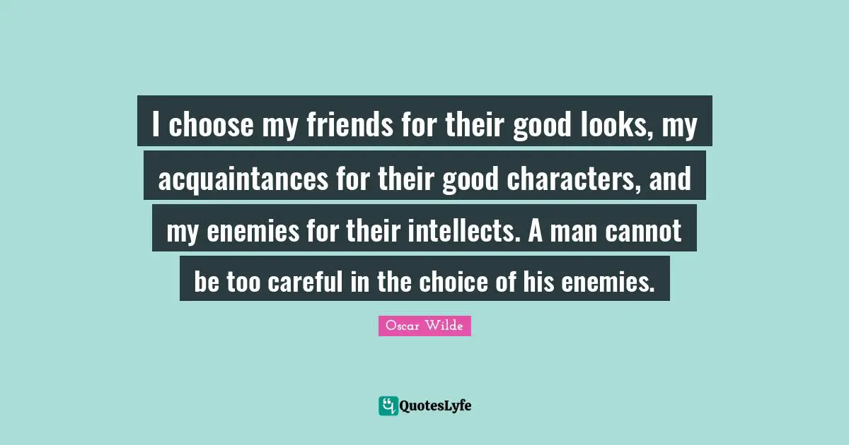 I Choose My Friends For Their Good Looks My Acquaintances For Their G Quote By Oscar Wilde Quoteslyfe