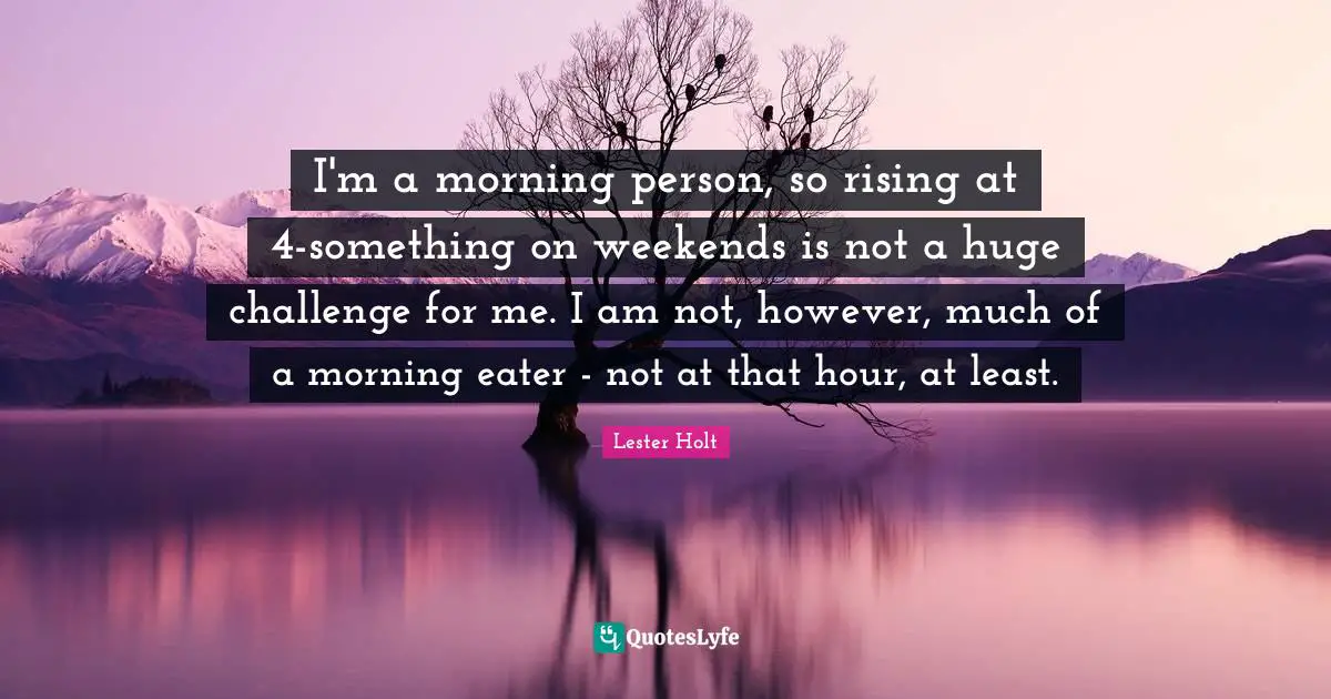 I'm a morning person, so rising at 4-something on weekends is not a huge challenge for me. I am not, however, much of a morning eater - not at that hour, at least.