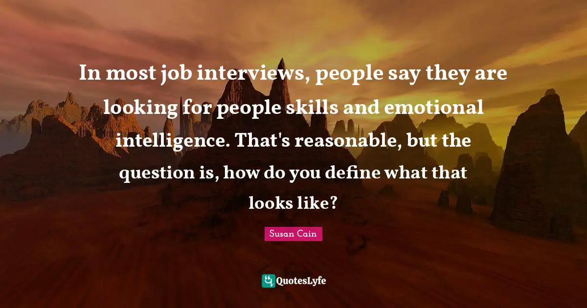 In most job interviews, people say they are looking for people skills and emotional intelligence. That's reasonable, but the question is, how do you define what that looks like?