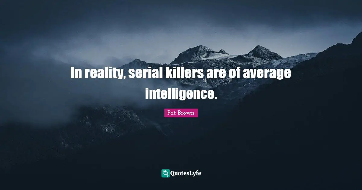 In reality, serial killers are of average intelligence.
