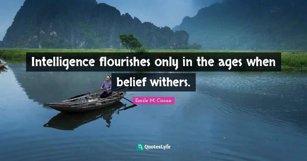 Intelligence flourishes only in the ages when belief withers.