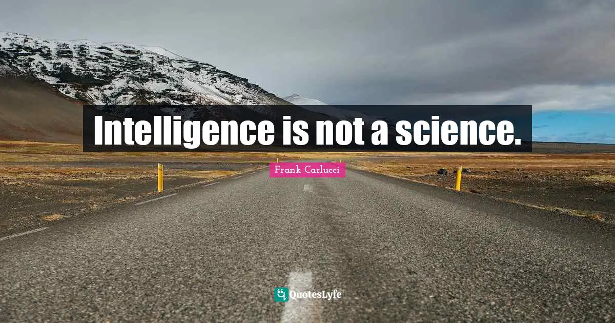 Intelligence is not a science.