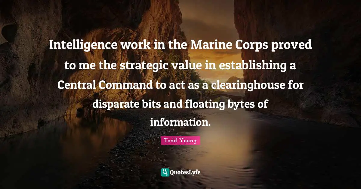 Intelligence work in the Marine Corps proved to me the strategic value in establishing a Central Command to act as a clearinghouse for disparate bits and floating bytes of information.