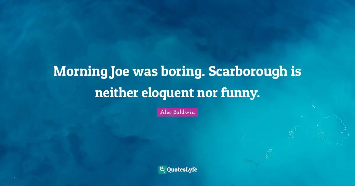 Morning Joe was boring. Scarborough is neither eloquent nor funny.