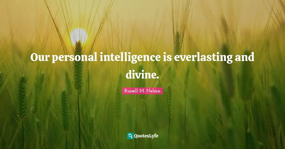 Our personal intelligence is everlasting and divine.