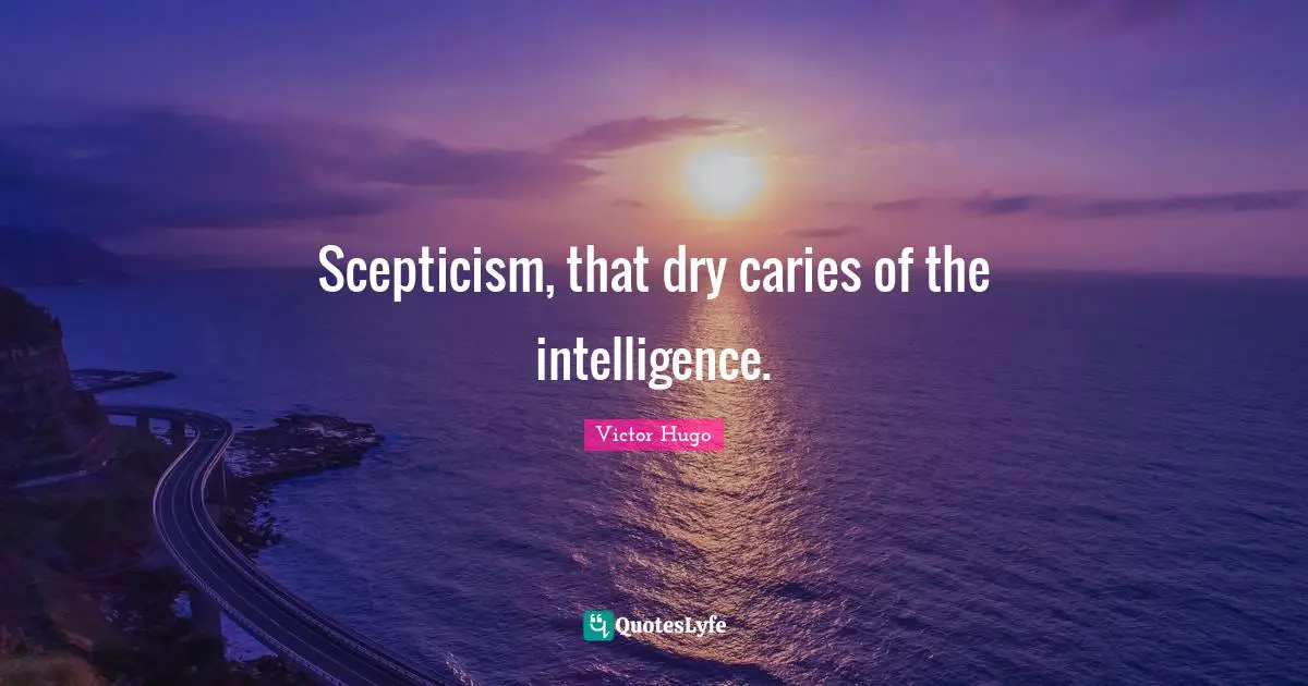 Scepticism Quotes: "Scepticism, that dry caries of the intelligence."
