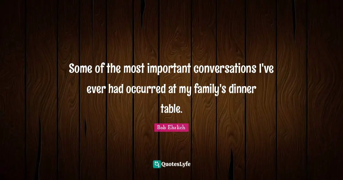 Some of the most important conversations I've ever had occurred at my family's dinner table.