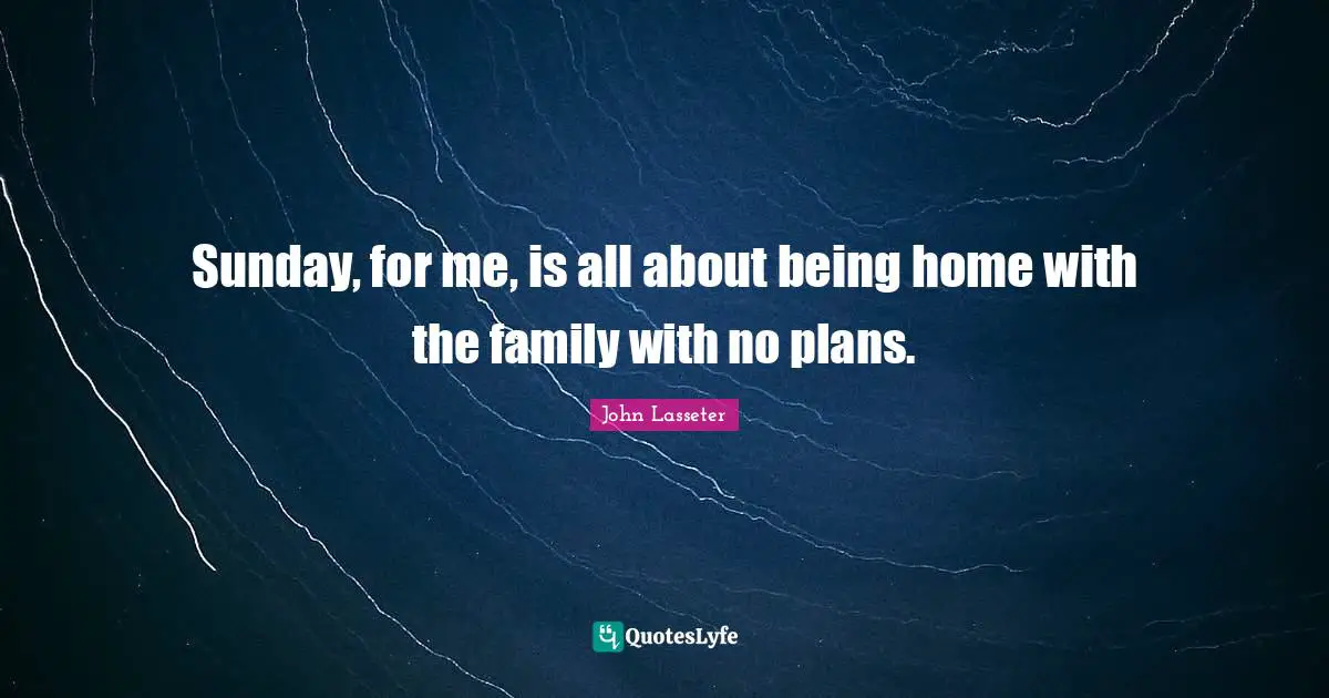 Sunday, for me, is all about being home with the family with no plans.