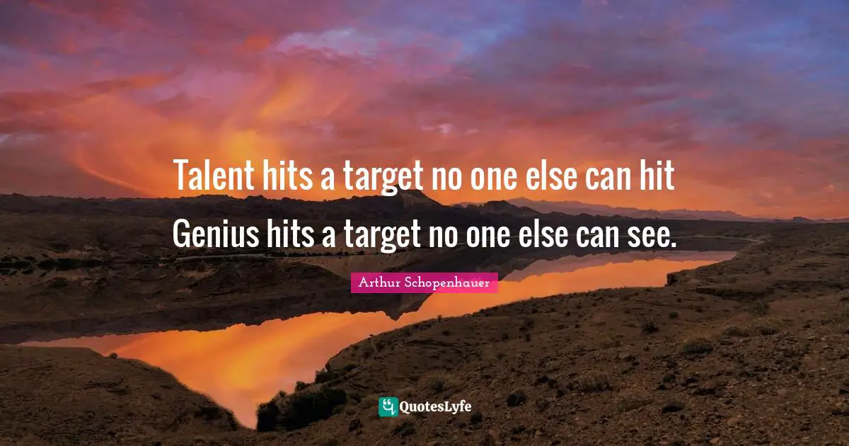 Arthur Schopenhauer Quotes: Talent hits a target no one else can hit Genius hits a target no one else can see.