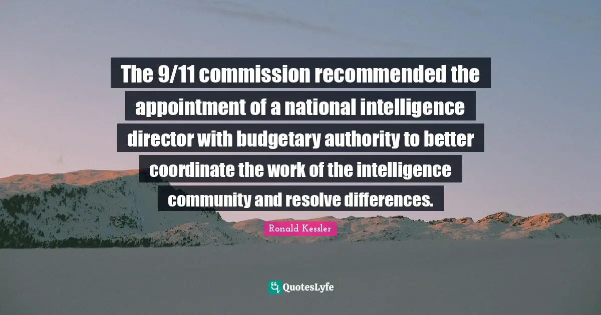 The 9/11 commission recommended the appointment of a national intelligence director with budgetary authority to better coordinate the work of the intelligence community and resolve differences.