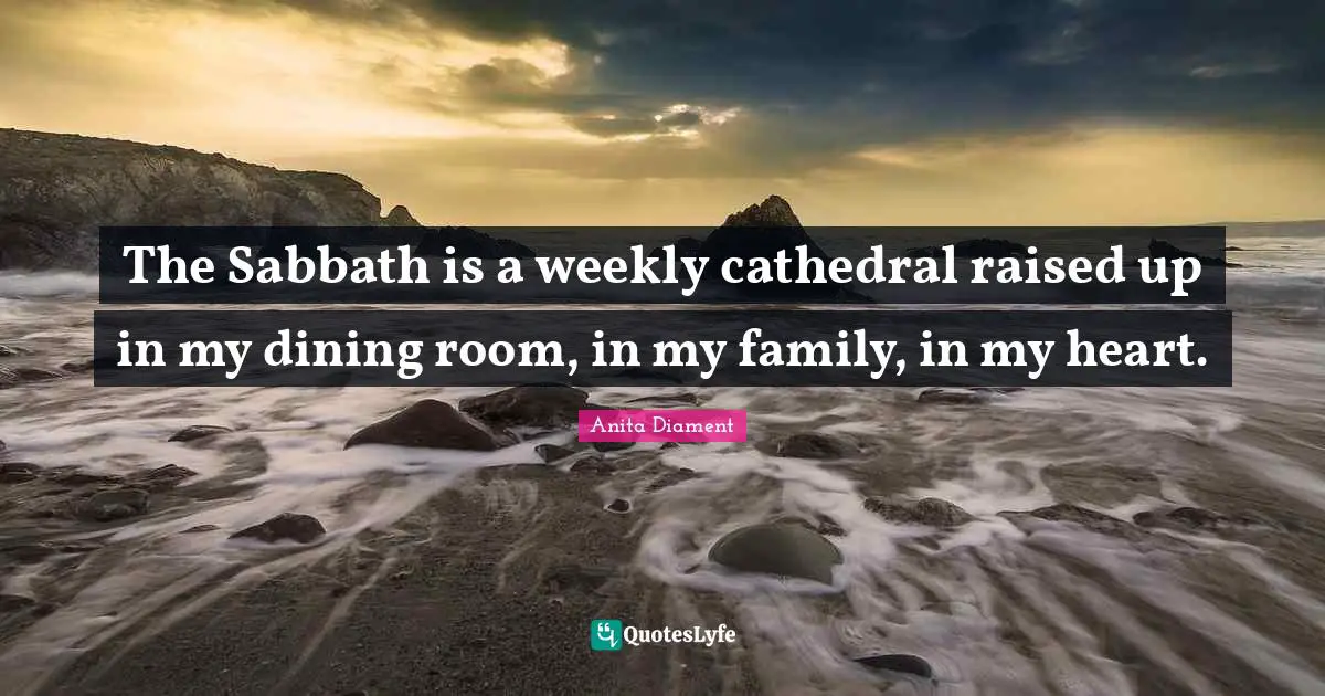 The Sabbath is a weekly cathedral raised up in my dining room, in my family, in my heart.
