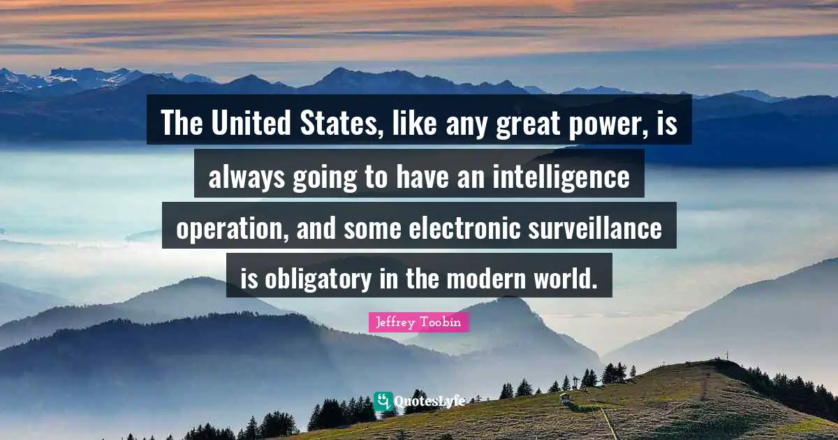 The United States, like any great power, is always going to have an intelligence operation, and some electronic surveillance is obligatory in the modern world.