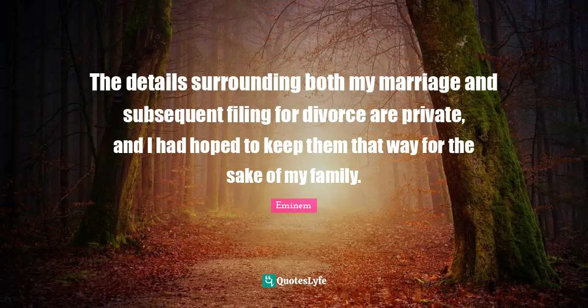 The details surrounding both my marriage and subsequent filing for divorce are private, and I had hoped to keep them that way for the sake of my family.