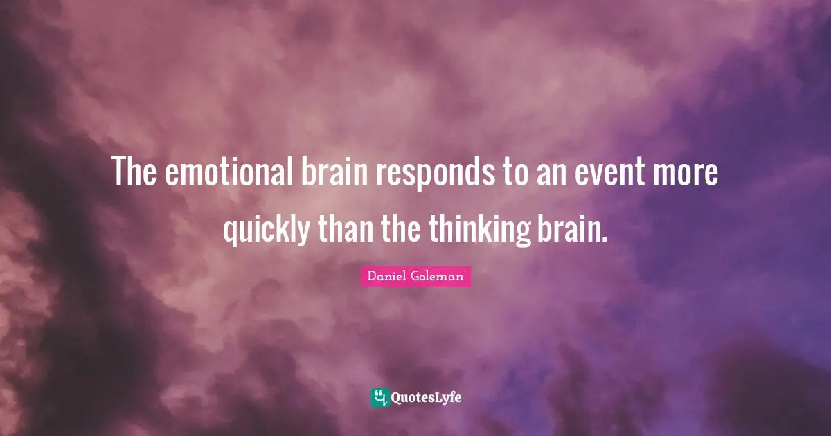 The emotional brain responds to an event more quickly than the thinking brain.