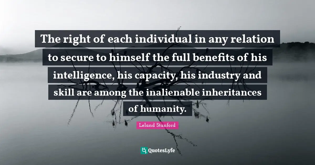 The right of each individual in any relation to secure to himself the full benefits of his intelligence, his capacity, his industry and skill are among the inalienable inheritances of humanity.