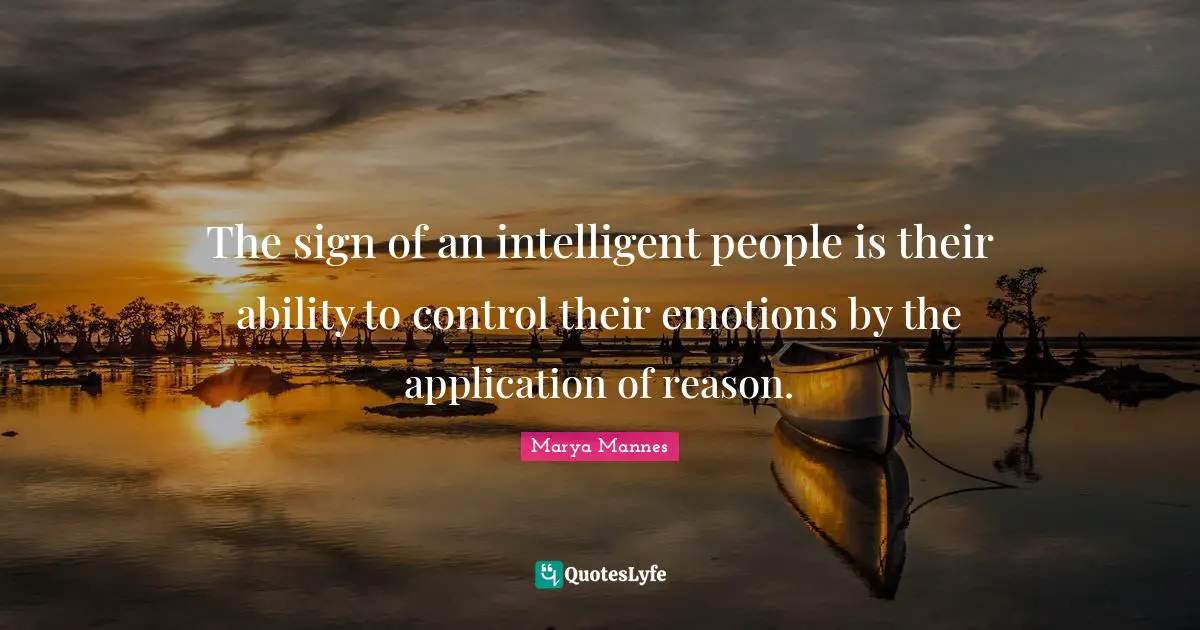 The sign of an intelligent people is their ability to control their emotions by the application of reason.