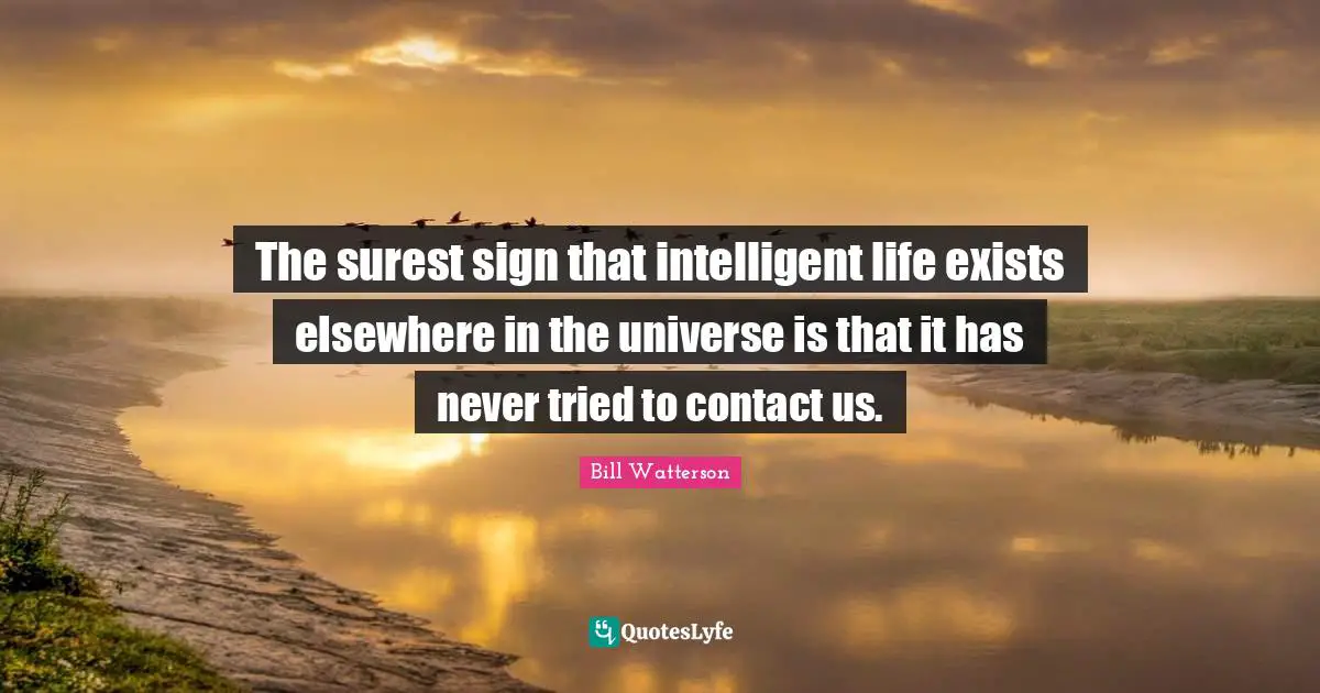 Intelligent Quotes: "The surest sign that intelligent life exists elsewhere in the universe is that it has never tried to contact us."