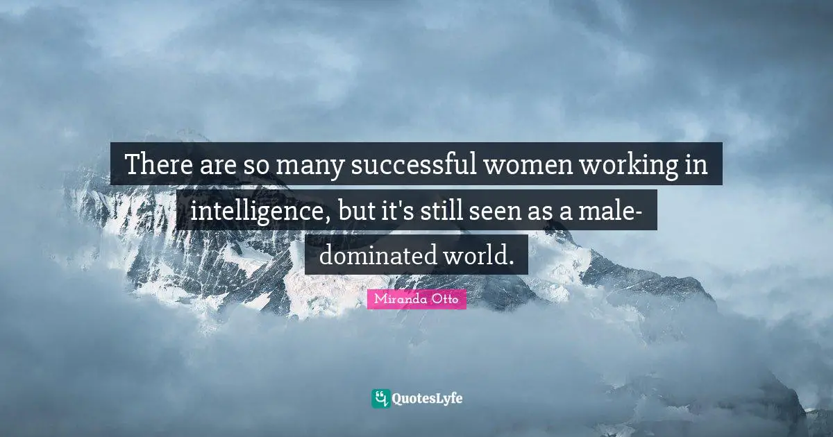 There are so many successful women working in intelligence, but it's still seen as a male-dominated world.