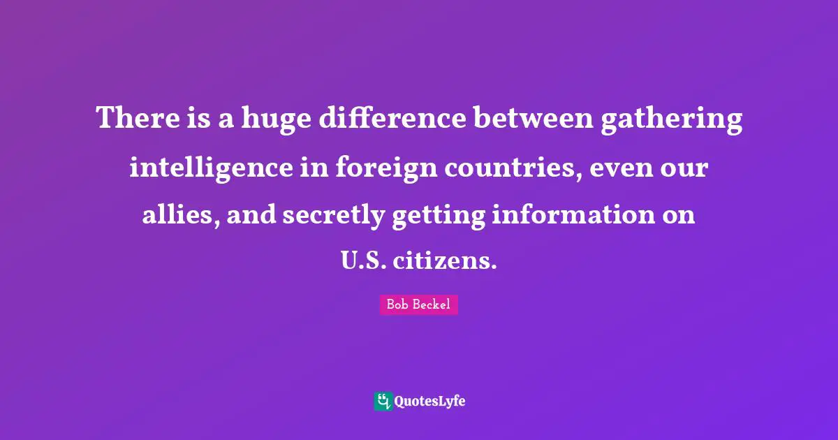 There is a huge difference between gathering intelligence in foreign countries, even our allies, and secretly getting information on U.S. citizens.