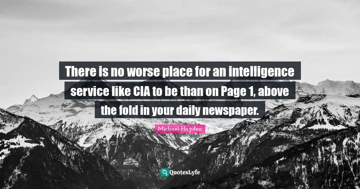 There is no worse place for an intelligence service like CIA to be than on Page 1, above the fold in your daily newspaper.