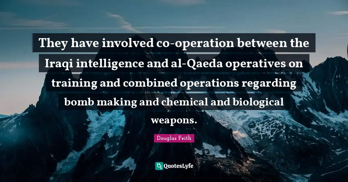 They have involved co-operation between the Iraqi intelligence and al-Qaeda operatives on training and combined operations regarding bomb making and chemical and biological weapons.