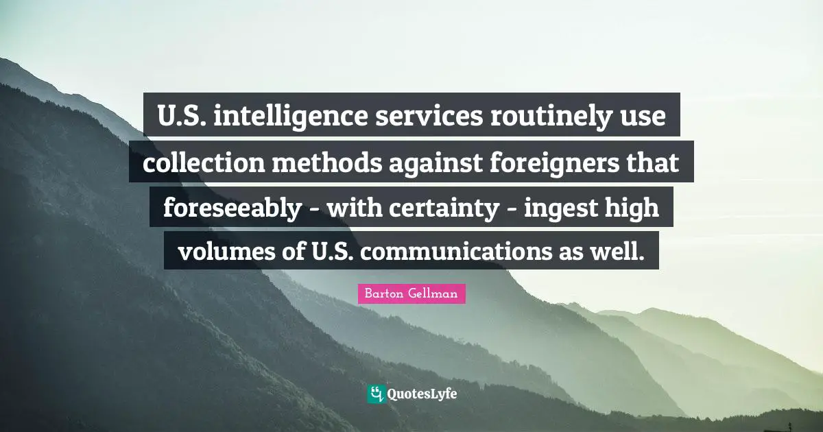 U.S. intelligence services routinely use collection methods against foreigners that foreseeably - with certainty - ingest high volumes of U.S. communications as well.