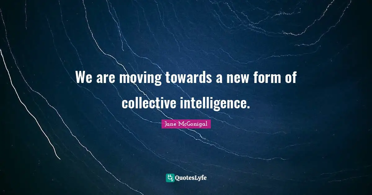 We are moving towards a new form of collective intelligence.