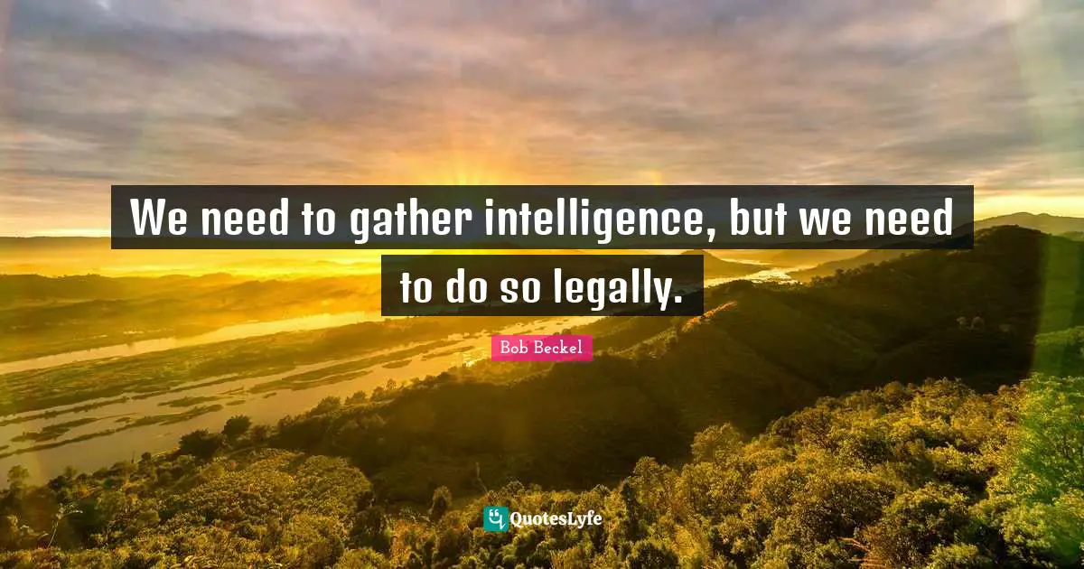We need to gather intelligence, but we need to do so legally.
