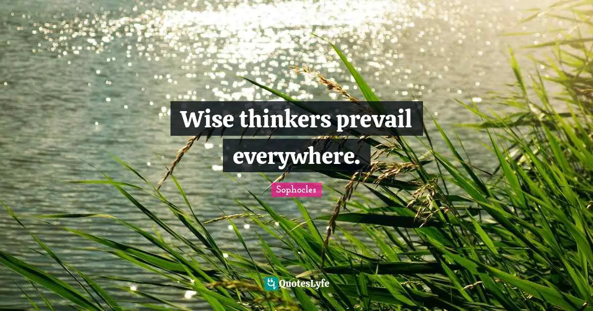 Wise thinkers prevail everywhere.