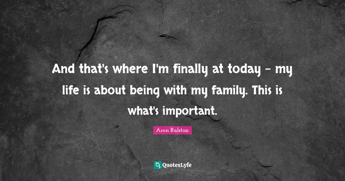 And that's where I'm finally at today - my life is about being with my family. This is what's important.