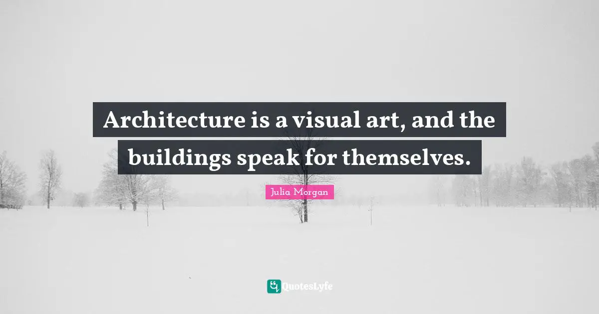 Architecture is a visual art, and the buildings speak for themselves.